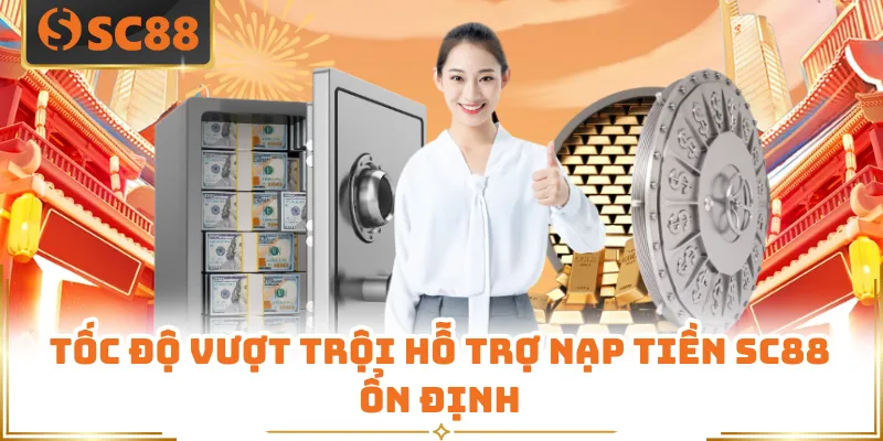 Nạp Tiền SC88 - Trong 3 Giây Với Tỷ Lệ Thành Công 99% 7 Tốc độ vượt trội hỗ trợ nạp tiền SC88 ổn định